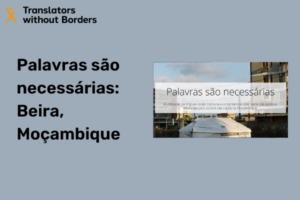 Palavras são necessárias: A utilização de línguas locais melhora a compreensão por parte das pessoas afectadas pelo ciclone Idai na Beira, Moçambique