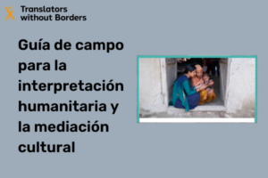 Guía de campo para la interpretación humanitaria y la mediación cultural