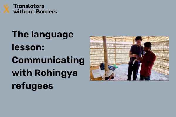 The language lesson: What we’ve learned about communicating with Rohingya refugees